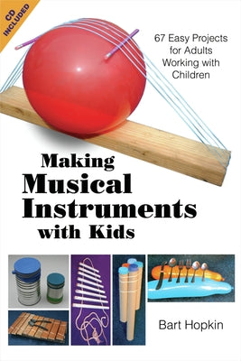 Making Musical Instruments with Kids: 67 Easy Projects for Adults Working with Children [With CD (Audio)] by Hopkin, Bart