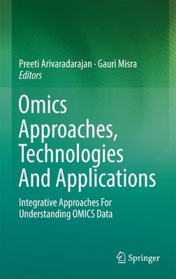 Omics Approaches, Technologies and Applications: Integrative Approaches for Understanding Omics Data by Arivaradarajan, Preeti