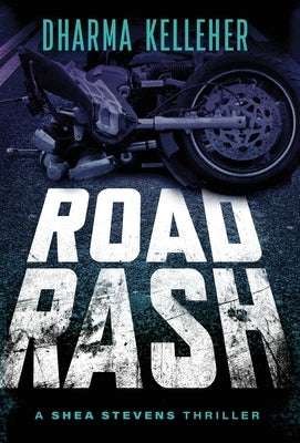 Road Rash: A Shea Stevens Crime Thriller by Kelleher, Dharma