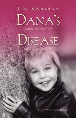 Dana's Disease: A Father's Journey Into the World of Diabetes by Kanerva, Jim