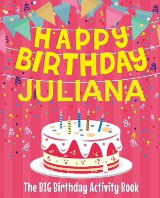 Happy Birthday Juliana - The Big Birthday Activity Book: (Personalized Children's Activity Book) by Birthdaydr
