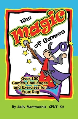 The Magic of Games for Your Dog by Montrucchio, Sally