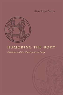 Humoring the Body: Emotions and the Shakespearean Stage by Paster, Gail Kern