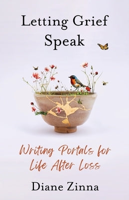 Letting Grief Speak: Writing Portals for Life After Loss by Zinna, Diane