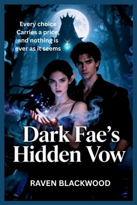 Dark Fae's Hidden Vow: A steamy forbidden hearts high stakes fae Romance by Blackwood, Raven