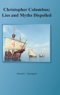 Christopher Columbus: Lies and Myths Dispelled by Davenport, Edward