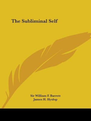 The Subliminal Self by Barrett, William F.