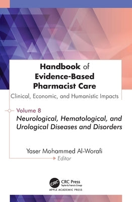 Handbook of Evidence-Based Pharmacist Care: Clinical, Economic, and Humanistic Impacts: Volume 8: Neurological, Hematological, and Urological Diseases by Al-Worafi, Yaser Mohammed