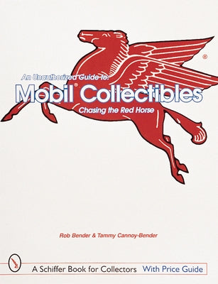 An Unauthorized Guide to Mobil(r) Collectibles: Chasing the Red Horse by Bender, Rob