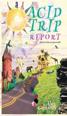 Acid Trip Report - What it's like to trip on LSD by Alex Gibbons