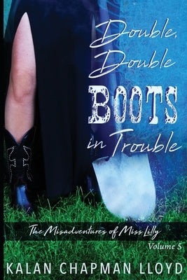 Double, Double Boots in Trouble: The Misadventures of Miss Lilly, Volume 5 by Lloyd, Kalan Chapman