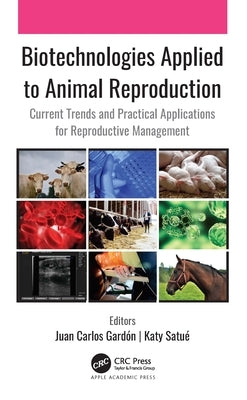 Biotechnologies Applied to Animal Reproduction: Current Trends and Practical Applications for Reproductive Management by Gardón, Juan Carlos