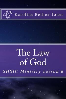 The Law of God: SHSIC Ministry Lesson 6 by Bethea-Jones, Karoline