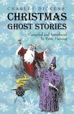 Charles Dickens' Christmas Ghost Stories by Haining, Peter