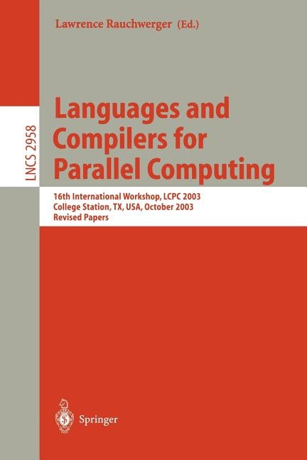 Languages and Compilers for Parallel Computing: 16th International Workshop, Lcpc 2003, College Sation, Tx, Usa, October 2-4, 2003, Revised Papers by Rauchwerger, Lawrence