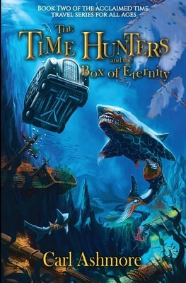 The Time Hunters and the Box of Eternity by Ashmore, Carl