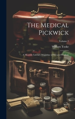 The Medical Pickwick: A Monthly Literary Magazine of Wit and Wisdom; Volume 2 by Tooke, William
