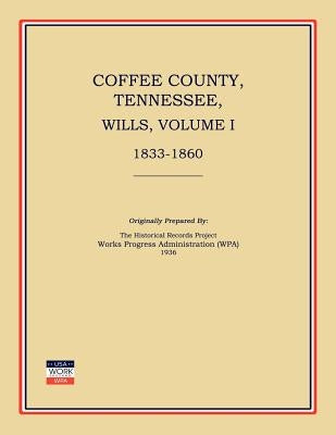 Coffee County, Tennessee, Wills, Volume I, 1833-1860 by Works Progress Administration