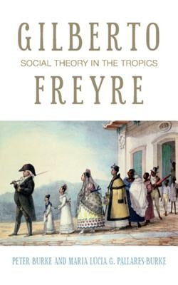 Gilberto Freyre: Social Theory in the Tropics by Robinson, Francis