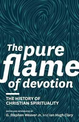 The Pure Flame of Devotion: The History of Christian Spirituality (PB) by Weaver, G. Stephen