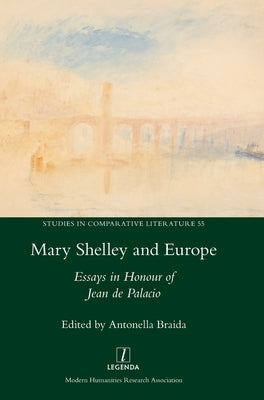 Mary Shelley and Europe: Essays in Honour of Jean de Palacio by Braida, Antonella