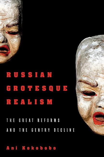 Russian Grotesque Realism: The Great Reforms and the Gentry Decline by Kokobobo, Ani