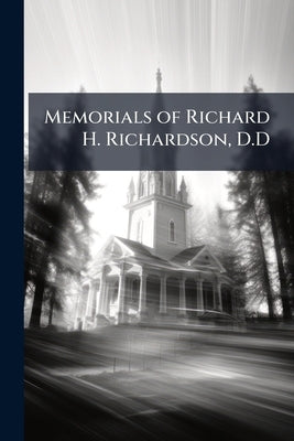 Memorials of Richard H. Richardson, D.D by Anonymous