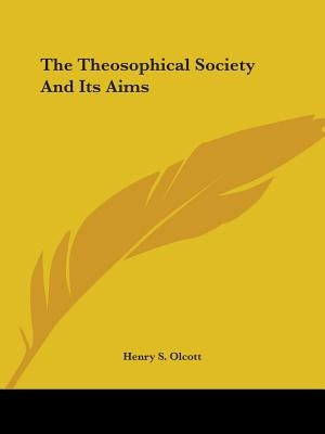 The Theosophical Society And Its Aims by Olcott, Henry S.