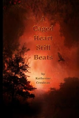 A Caged Heart Still Beats by Cerulean, Katherine a.