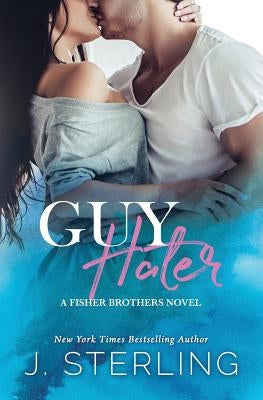 Guy Hater: A Fisher Brothers Novel by Sterling, J.