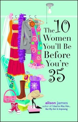 The 10 Women You'll Be Before You're 35 by James, Alison