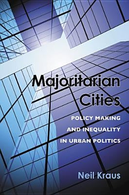 Majoritarian Cities: Policy Making and Inequality in Urban Politics by Kraus, Neil