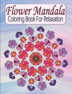 Flower Mandala Coloring Book For Relaxation: Pretty Floral Zen Mandala Coloring Book For Adults & Teens - Stress Relieving & Easy To Color Flowers by House, Kraftingers