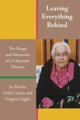 Leaving Everything Behind: The Songs and Memories of a Cheyenne Woman by Little Coyote, Bertha