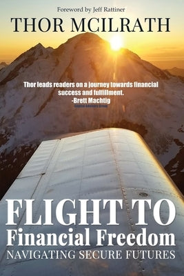 Flight to Financial Freedom: Navigating Secure Futures by McIlrath, Thor