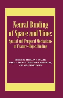 Neural Binding of Space and Time: Spatial and Temporal Mechanisms of Feature-object Binding: A Special Issue of Visual Cognition by Elliott, Mark