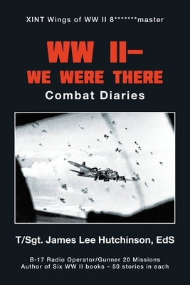 Ww Ii- We Were There: Combat Diaries by Hutchinson, Eds T/Sgt James Lee