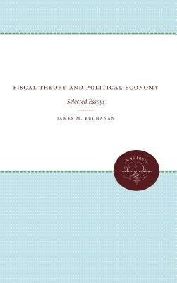 Fiscal Theory and Political Economy: Selected Essays by Buchanan, James M.