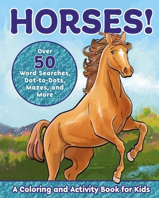 Horses!: A Coloring and Activity Book for Kids with Word Searches, Dot-To-Dots, Mazes, and More by Deneen, Valerie