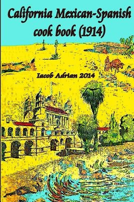 California Mexican-Spanish Cook book (1914) by Adrian, Iacob
