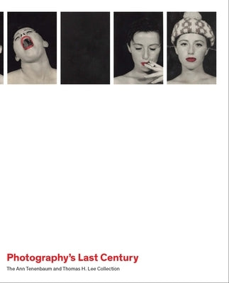 Photography's Last Century: The Ann Tenenbaum and Thomas H. Lee Collection by Rosenheim, Jeff L.