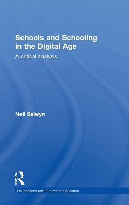 Schools and Schooling in the Digital Age: A Critical Analysis by Selwyn, Neil