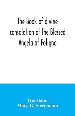 The book of divine consolation of the Blessed Angela of Foligno by G. Steegmann, Mary