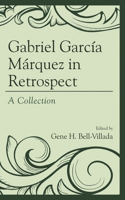 Gabriel García Márquez in Retrospect: A Collection by Alcocer, Rudyard