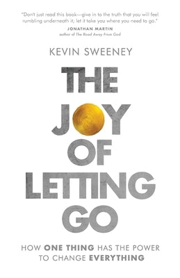 The Joy of Letting Go: How One Thing Has the Power to Change Everything by Sweeney, Kevin