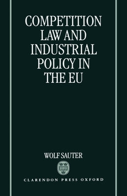 Competition Law and Industrial Policy in the Eu by Sauter, Wolf