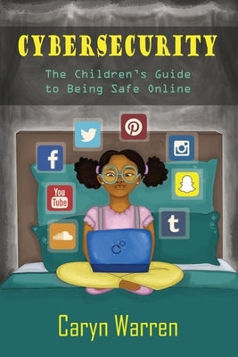 Cybersecurity: A Children's Guide to Being Safe Online by Warren, Caryn
