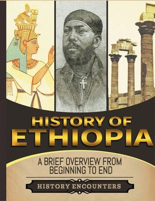 History of Ethiopia: A Brief Overview from Beginning to the End by Encounters, History