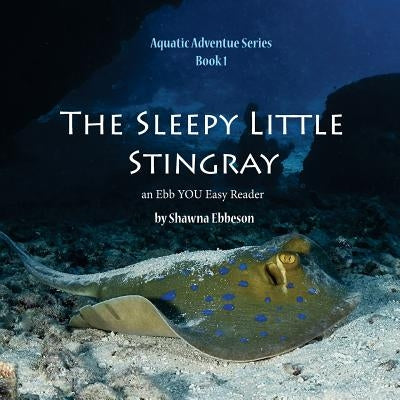 The Sleepy Little Stingray: an Ebb YOU Easy Reader by Ebbeson M. S., Shawna Renee