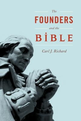 The Founders and the Bible by Richard, Carl J.